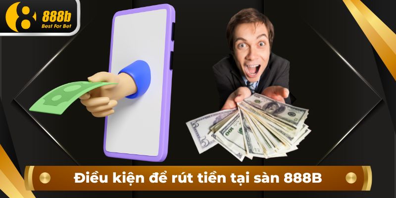 Điều kiện để rút tiền tại sàn 888B