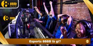 Esports 888B là gì?