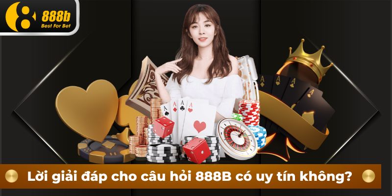 Lời giải đáp cho câu hỏi 888B có uy tín không?