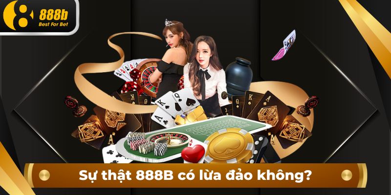 Sự thật 888B có lừa đảo không?