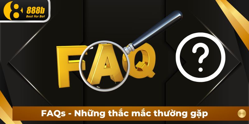 FAQs - Những thắc mắc thường gặp