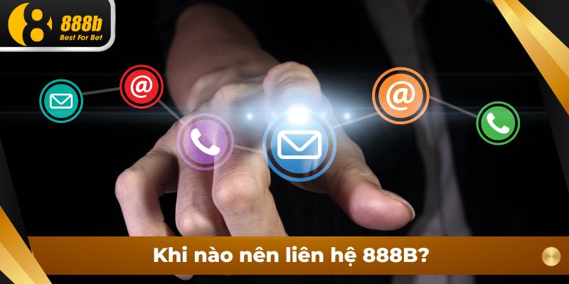 Khi nào nên liên hệ 888B?