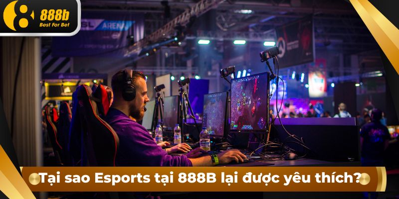 Tại sao Esports tại 888B lại được yêu thích?