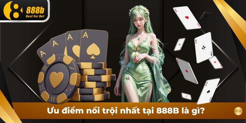 Ưu điểm nổi trội nhất tại 888B là gì?