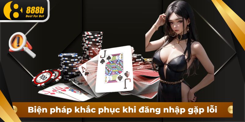 Biện pháp khắc phục khi đăng nhập gặp lỗi