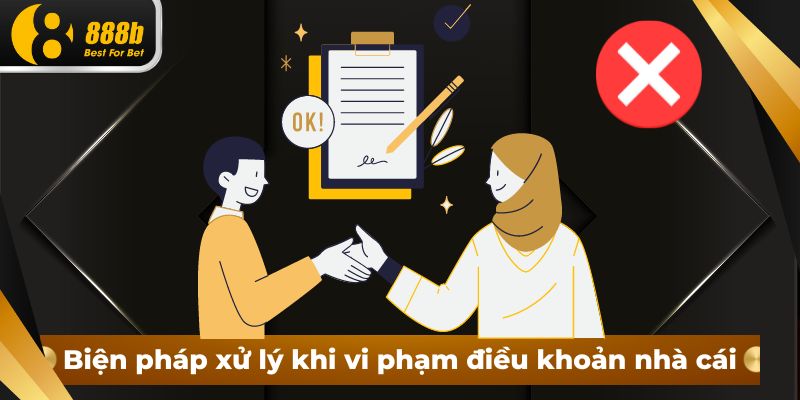 Biện pháp xử lý khi vi phạm điều khoản nhà cái