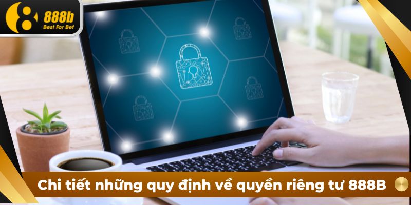 Chi tiết những quy định về quyền riêng tư tại 888B