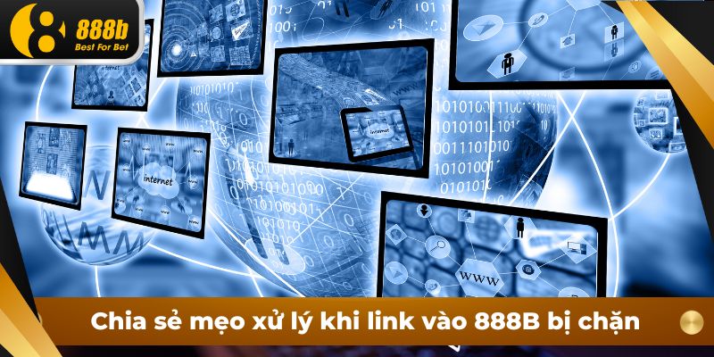 Chia sẻ mẹo xử lý khi link vào 888B bị chặn