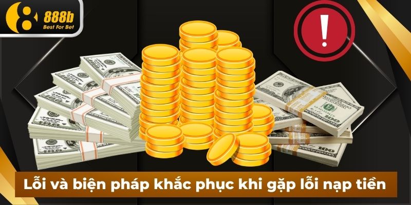 Lỗi và biện pháp khắc phục khi gặp lỗi nạp tiền 