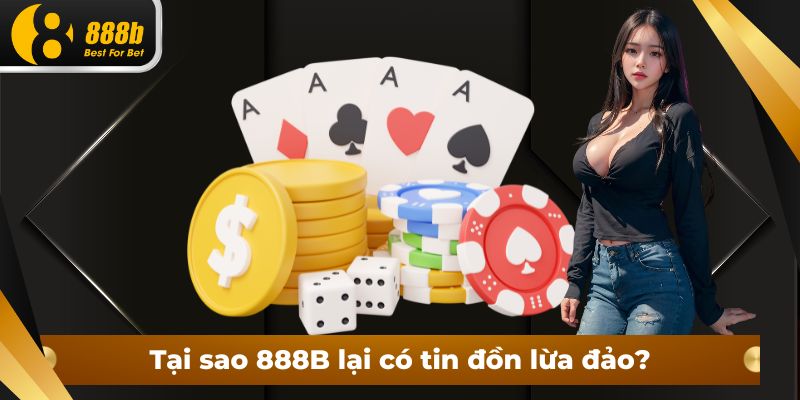 Tại sao 888B lại có tin đồn lừa đảo?