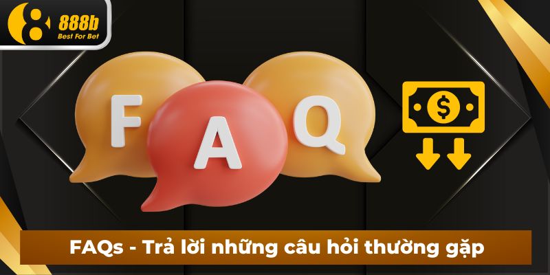 FAQs - Trả lời những câu hỏi thường gặp