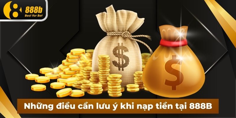 Những điều cần lưu ý khi nạp tiền tại 888B