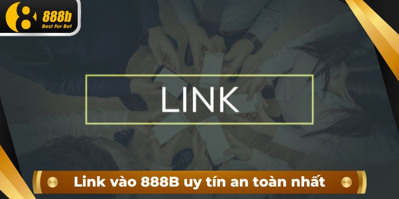 Link vào 888B uy tín an toàn nhất
